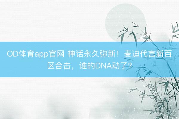 OD体育app官网 神话永久弥新！麦迪代言新百区合击，谁的DNA动了？