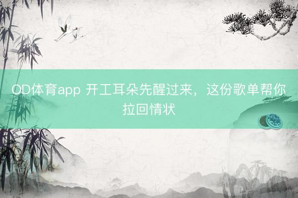 OD体育app 开工耳朵先醒过来,这份歌单帮你拉回情状